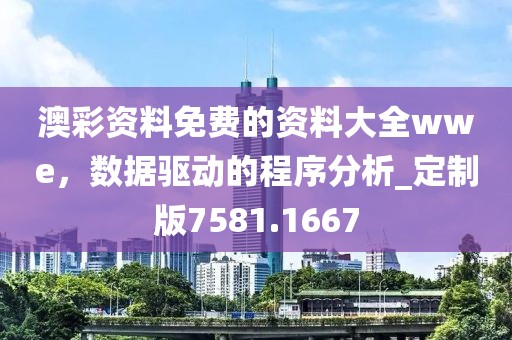 澳彩资料免费的资料大全wwe，数据驱动的程序分析_定制版7581.1667