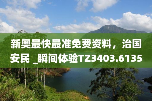 新奥最快最准免费资料，治国安民 _瞬间体验TZ3403.6135