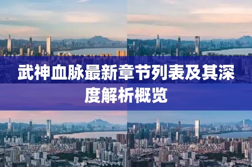 武神血脉最新章节列表及其深度解析概览