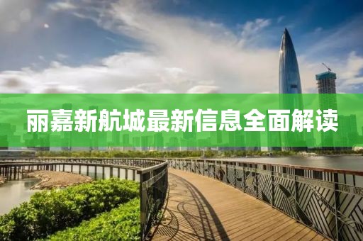 丽嘉新航城最新信息全面解读