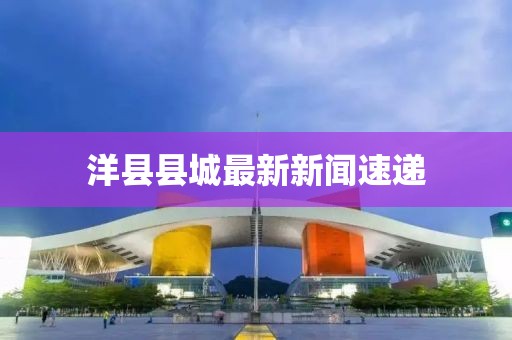 洋县县城最新新闻速递
