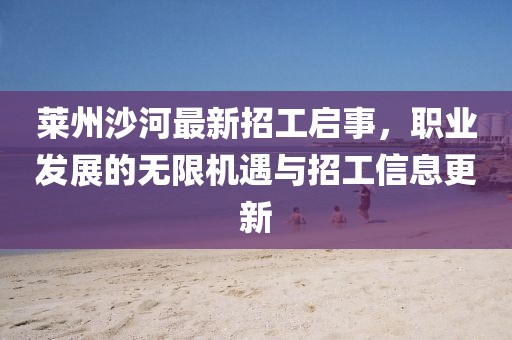 莱州沙河最新招工启事，职业发展的无限机遇与招工信息更新