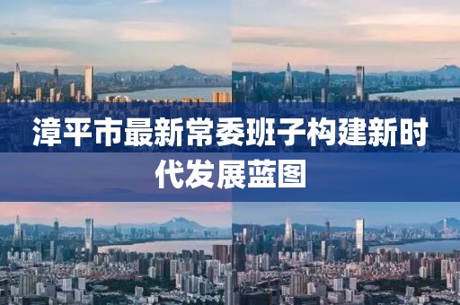 漳平市最新常委班子构建新时代发展蓝图