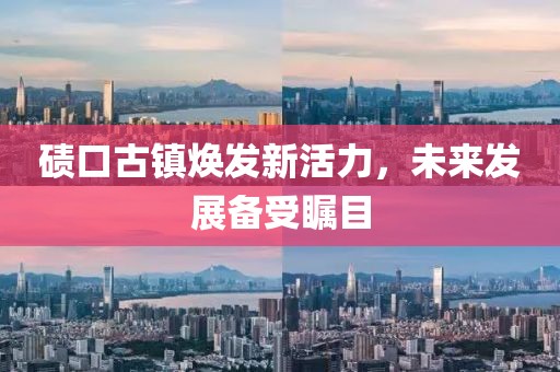 碛口古镇焕发新活力，未来发展备受瞩目