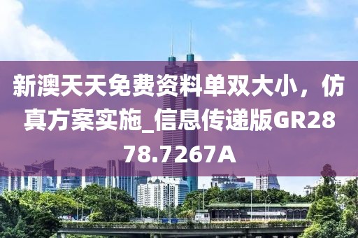 新澳天天免费资料单双大小，仿真方案实施_信息传递版GR2878.7267A