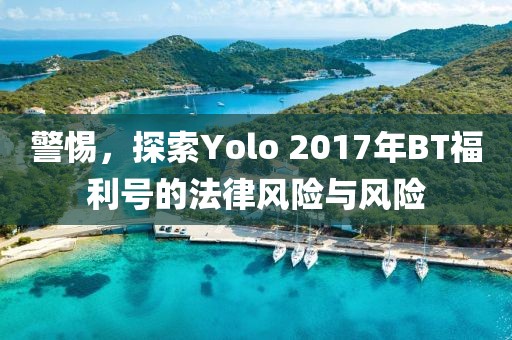 警惕，探索Yolo 2017年BT福利号的法律风险与风险