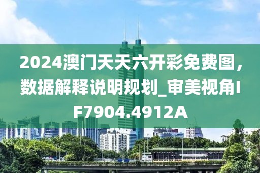 2024澳门天天六开彩免费图，数据解释说明规划_审美视角IF7904.4912A