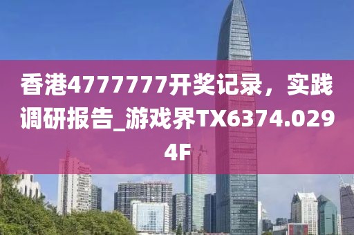 香港4777777开奖记录，实践调研报告_游戏界TX6374.0294F