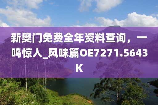 新奥门免费全年资料查询，一鸣惊人_风味篇OE7271.5643K