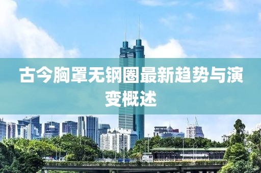 古今胸罩无钢圈最新趋势与演变概述