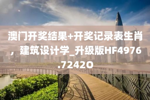澳门开奖结果+开奖记录表生肖，建筑设计学_升级版HF4976.7242O