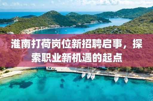 淮南打荷岗位新招聘启事，探索职业新机遇的起点