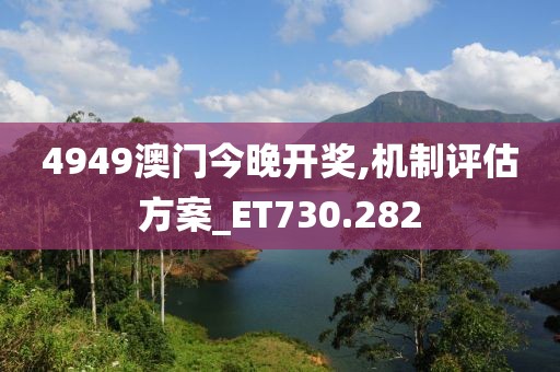4949澳门今晚开奖,机制评估方案_ET730.282