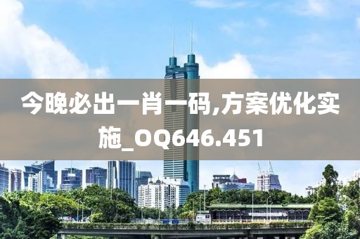今晚必出一肖一码,方案优化实施_OQ646.451