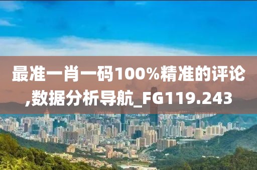 最准一肖一码100%精准的评论,数据分析导航_FG119.243