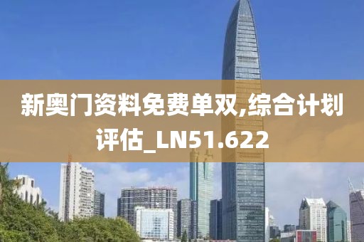 新奥门资料免费单双,综合计划评估_LN51.622