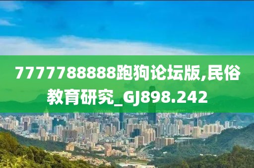 7777788888跑狗论坛版,民俗教育研究_GJ898.242