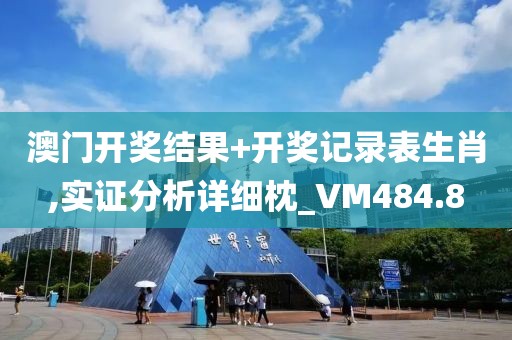 澳门开奖结果+开奖记录表生肖,实证分析详细枕_VM484.8