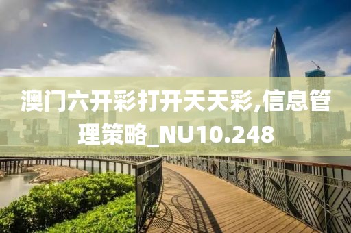 澳门六开彩打开天天彩,信息管理策略_NU10.248
