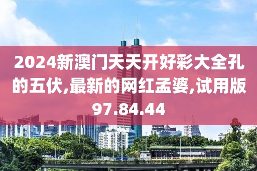 2024新澳门天天开好彩大全孔的五伏,最新的网红孟婆,试用版97.84.44