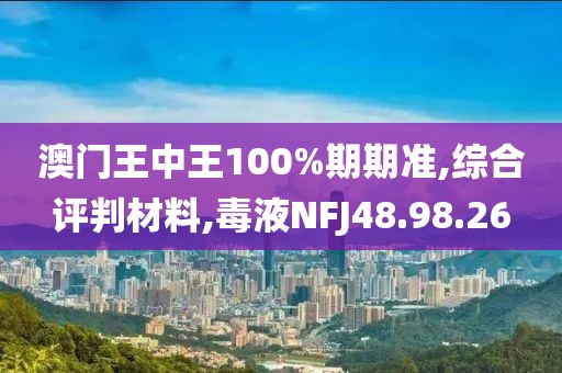 澳门王中王100%期期准,综合评判材料,毒液NFJ48.98.26