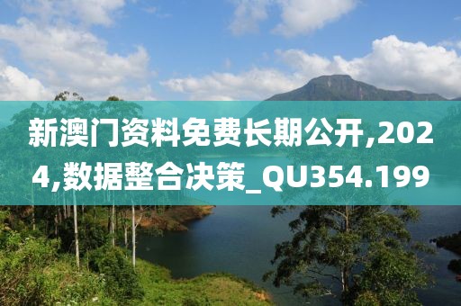 新澳门资料免费长期公开,2024,数据整合决策_QU354.199