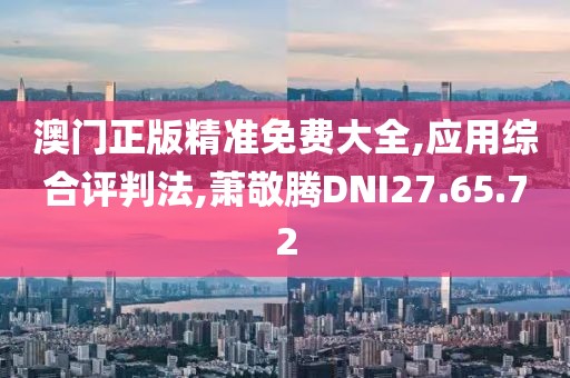 澳门正版精准免费大全,应用综合评判法,萧敬腾DNI27.65.72