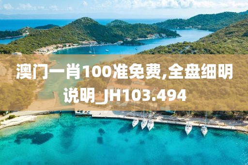 澳门一肖100准免费,全盘细明说明_JH103.494