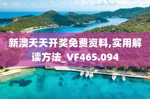 新澳天天开奖免费资料,实用解读方法_VF465.094