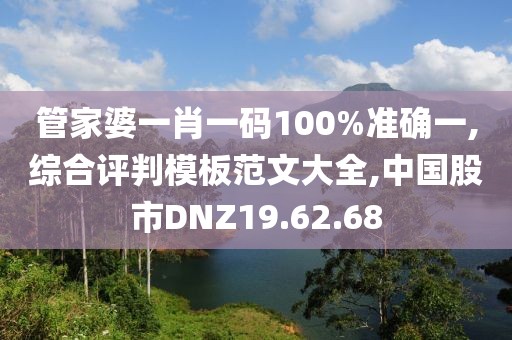 管家婆一肖一码100%准确一,综合评判模板范文大全,中国股市DNZ19.62.68