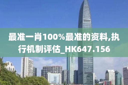 最准一肖100%最准的资料,执行机制评估_HK647.156
