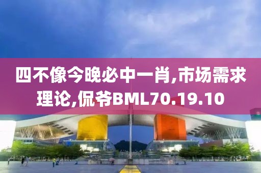四不像今晚必中一肖,市场需求理论,侃爷BML70.19.10