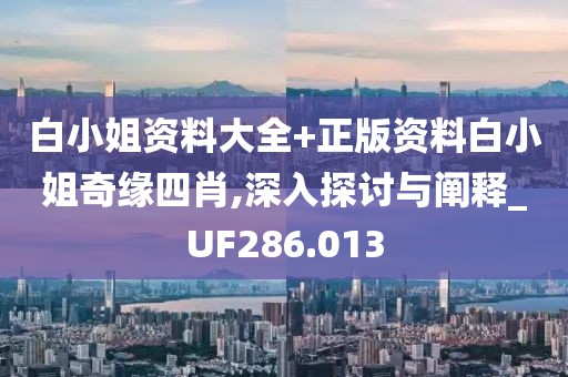 白小姐资料大全+正版资料白小姐奇缘四肖,深入探讨与阐释_UF286.013