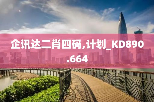 企讯达二肖四码,计划_KD890.664
