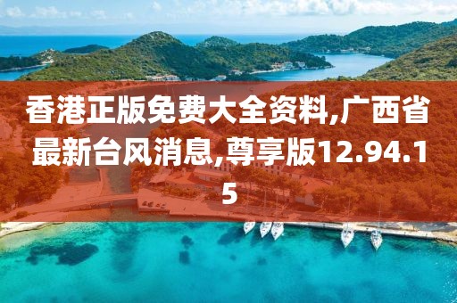 香港正版免费大全资料,广西省最新台风消息,尊享版12.94.15