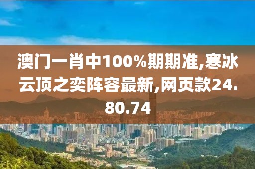 澳门一肖中100%期期准,寒冰云顶之奕阵容最新,网页款24.80.74