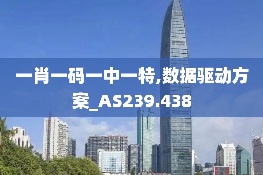 一肖一码一中一特,数据驱动方案_AS239.438