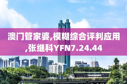 澳门管家婆,模糊综合评判应用,张继科YFN7.24.44