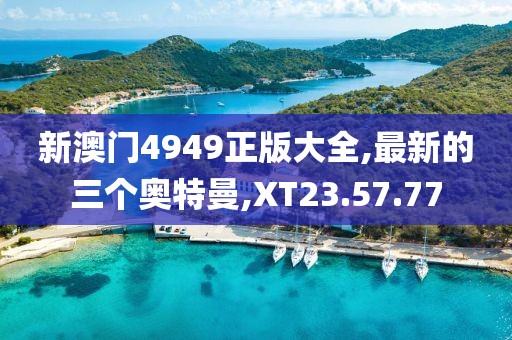 新澳门4949正版大全,最新的三个奥特曼,XT23.57.77
