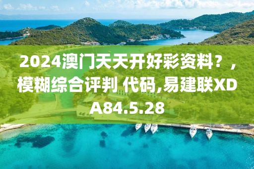 2024澳门天天开好彩资料？,模糊综合评判 代码,易建联XDA84.5.28