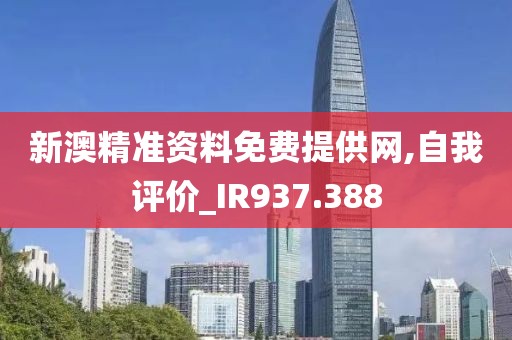 新澳精准资料免费提供网,自我评价_IR937.388
