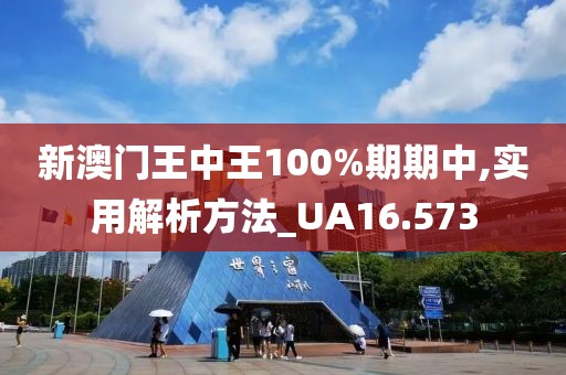 新澳门王中王100%期期中,实用解析方法_UA16.573
