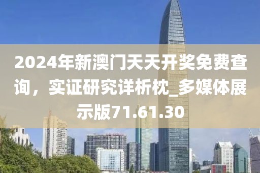 2024年新澳门天天开奖免费查询，实证研究详析枕_多媒体展示版71.61.30