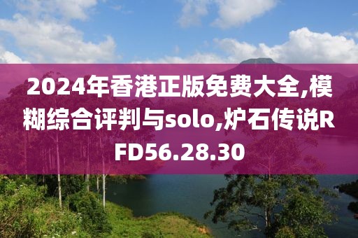 2024年香港正版免费大全,模糊综合评判与solo,炉石传说RFD56.28.30