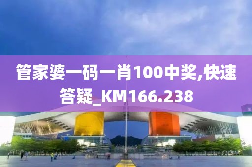 管家婆一码一肖100中奖,快速答疑_KM166.238