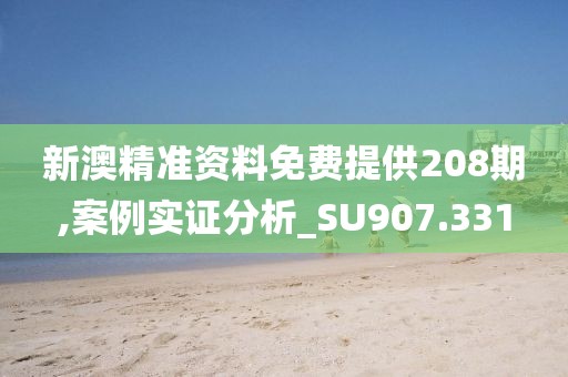 新澳精准资料免费提供208期,案例实证分析_SU907.331