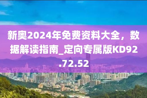 新奥2024年免费资料大全，数据解读指南_定向专属版KD92.72.52