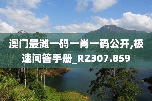 澳门最滩一码一肖一码公开,极速问答手册_RZ307.859