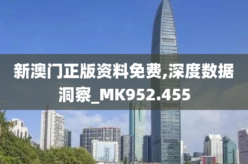 新澳门正版资料免费,深度数据洞察_MK952.455