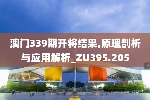 澳门339期开将结果,原理剖析与应用解析_ZU395.205